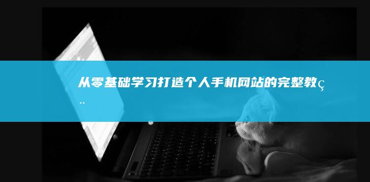 从零基础学习：打造个人手机网站的完整教程